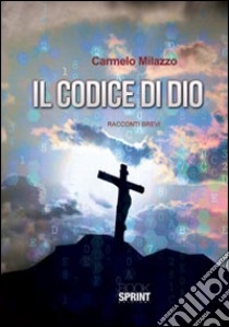 Il codice di Dio libro di Milazzo Carmelo