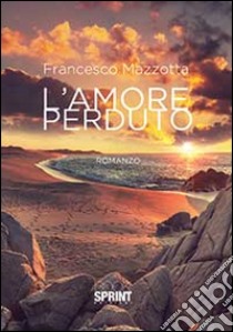 L'amore perduto libro di Mazzotta Francesco