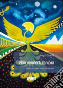 Non venderti l'anima. Poesie per cantare aforismi per pensare libro di Pisciotta Angelo