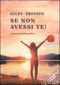 Se non avessi te! libro di Trovato Giusy