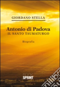 Antonio da Padova. Il santo taumaturgo libro di Stella Giordano