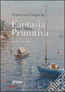 Fantasia primitiva libro di Cianfarini Francesca