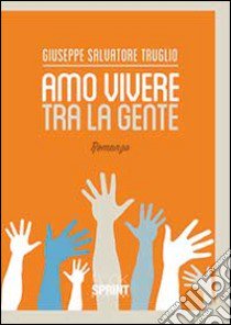 Amo vivere tra la gente libro di Truglio Giuseppe S.