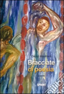 Bracciate di poesia libro di Manfredi David