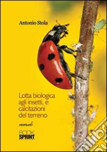Lotta biologica agli insetti, e calcitazioni del terreno libro di Stola Antonio
