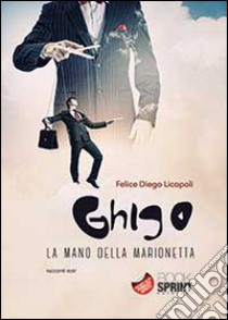 Ghigo. La mano della marionetta libro di Licopoli Felice Diego