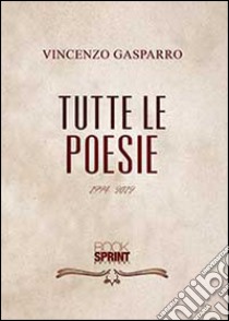 Tutte le poesie (1994-2012) libro di Gasparro Vincenzo