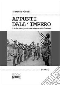 Appunti dall'impero... la fine del sogno coloniale italiano in Africa Orientale libro di Gobbi Marcello