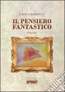 Il pensiero fantastico libro di Barraco Laura