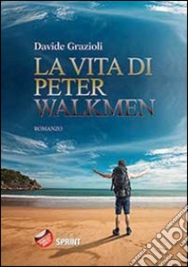 La vita di Peter Walkmen libro di Grazioli Davide