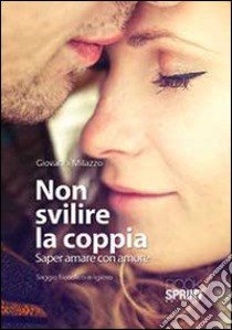 Non svilire la coppia. Saper amare con amore libro di Milazzo Giovanni