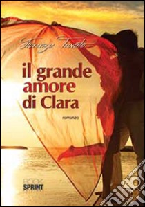 Il grande amore di Clara libro di Trovato Fiorenza