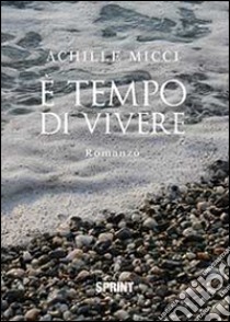 E tempo di vivere libro di Micci Achille