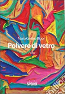 Polvere di vetro libro di Rigon M. Cristina