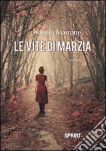 Le vite di Marzia libro di Marrone Angela