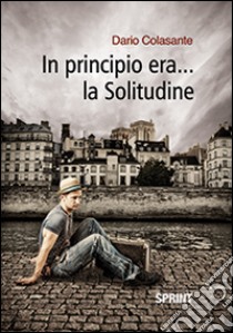 In principio era... la solitudine libro di Colasante Dario