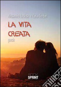 La vita creata libro di La Rosa Alessandro