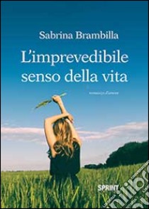 L'imprevedibile senso della vita libro di Brambilla Sabrina