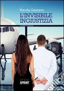 L'invisibile ingiustizia libro di Mavilla Gaetano