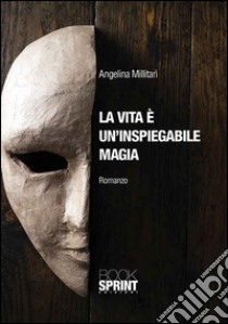 La vita è un'inspiegabile magia libro di Millitari Angelina