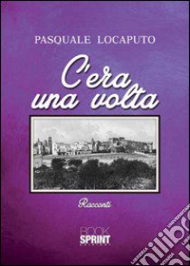 C'era una volta libro di Locaputo Pasquale