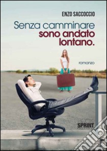 Senza camminare sono andato lontano libro di Saccoccio Enzo