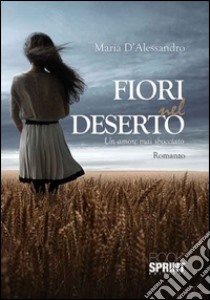 Fiori nel deserto libro di D'Alessandro Maria