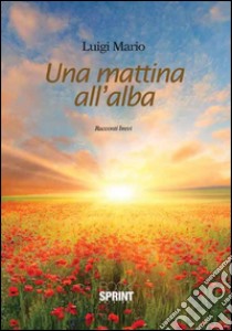 Una mattina all'alba libro di Mario Luigi