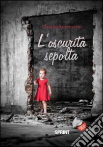 L'oscurità sepolta libro di Lorenzetto Claudio