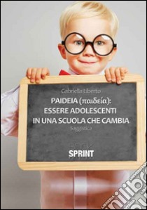 Paideia. Essere adolescenti in una scuola che cambia libro di Liberto Gabriella