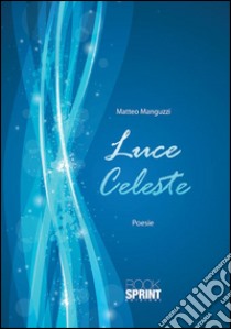 Luce celeste libro di Manguzzi Matteo