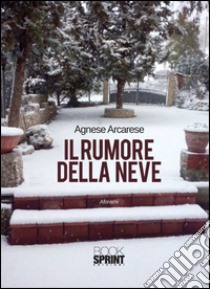 Il rumore della neve libro di Arcarese Agnese