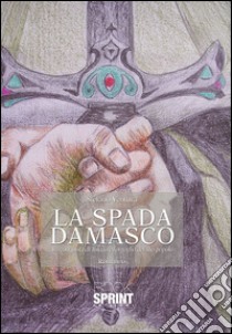 La spada Damasco. La conquista di Toledo e l'orgoglio del suo popolo libro di Ventura Stefano