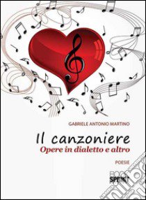 Il canzoniere. Opere in dialetto e altro libro di Gabriele Antonio M.