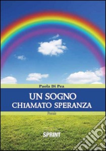 Un sogno chiamato speranza libro di Di Pea Paola