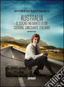 Australia. Il sogno infranto di un giovane emigrante italiano libro di Santamaria Antonino