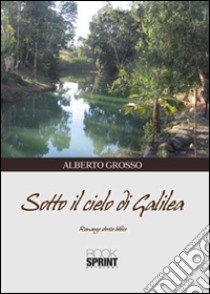 Sotto il cielo di Galilea libro di Grosso Alberto