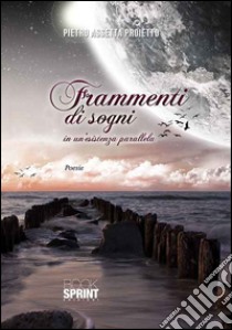 Frammenti di sogni in un'esperienza parallela libro di Assetta Proietto Pietro