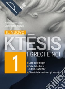 Nuovo ktesis. I greci e noi. Con Tra ieri e oggi. Per le Scuole superiori. Con e-book. Con espansione online (Il). Vol. 1 libro di Casertano Mario; Nuzzo Gianfranco