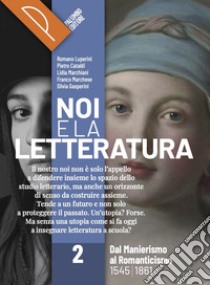 Noi e la letteratura. Storia antologia della letteratura italiana nel quadro della civiltà europee. Per le Scuole superiori. Con e-book. Con espansione online. Vol. 2 libro