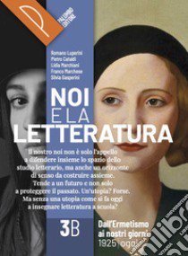 Noi e la letteratura. Storia antologia della letteratura italiana nel quadro della civiltà europee. Per le Scuole superiori. Con e-book. Con espansione online. Vol. 3B libro