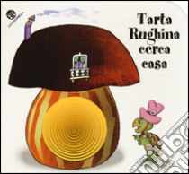 Tarta Rughina cerca casa. I buchini libro di Michelini Carlo Alberto; Mantegazza Giovanna