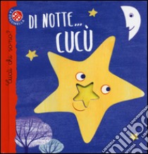 Di notte... cucù. Cucù chi sono? Ediz. illustrata libro di Giraldo Maria Loretta