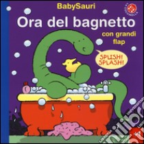 Ora del bagnetto. BabySauri. Ediz. illustrata libro di Mantegazza Giovanna; Trotter Stuart