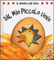 Dal mio piccolo uovo. Il mondo che vedo. Ediz. illustrata libro di Clima Gabriele