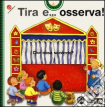 Tira e... osserva! Ediz. illustrata libro di Mantegazza Giovanna