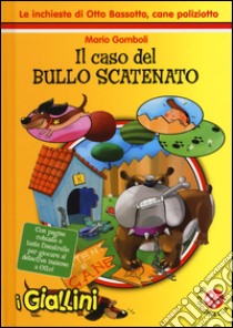 Il caso del bullo scatenato. Le inchieste di Otto Bassotto, cane poliziotto. Ediz. illustrata libro di Gomboli Mario