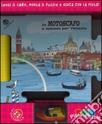 In motoscafo per Venezia. Ediz. illustrata. Con gadget libro di Mantegazza Giovanna