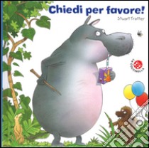 Chiedi per favore! Ediz. illustrata libro di Trotter Stuart