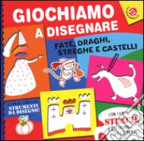 Giochiamo a disegnare fate, draghi, streghe e castelli. Ediz. a colori. Con gadget libro di Bussolati Emanuela; Francella Gloria